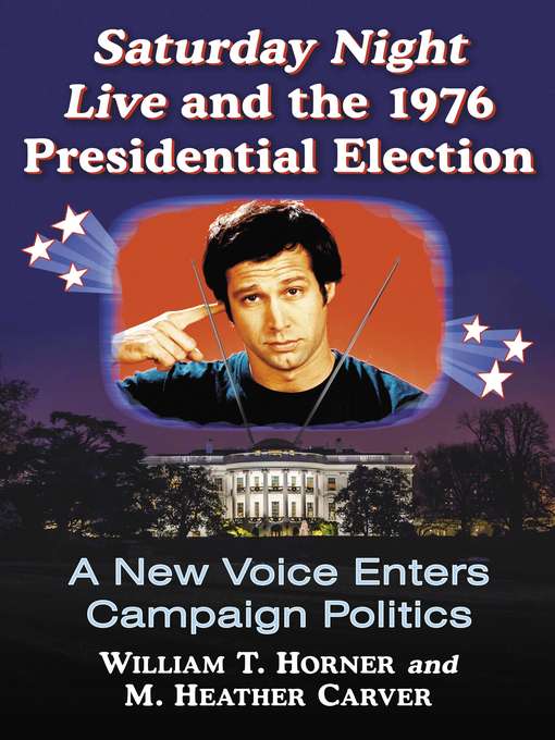 Title details for Saturday Night Live and the 1976 Presidential Election by William T. Horner - Available